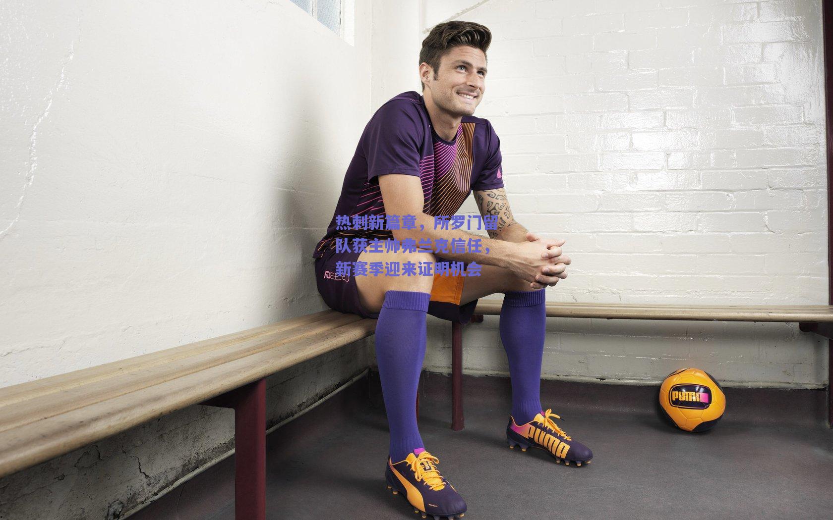 热刺新篇章,所罗门留队获主帅弗兰克信任,新赛季迎来证明机会