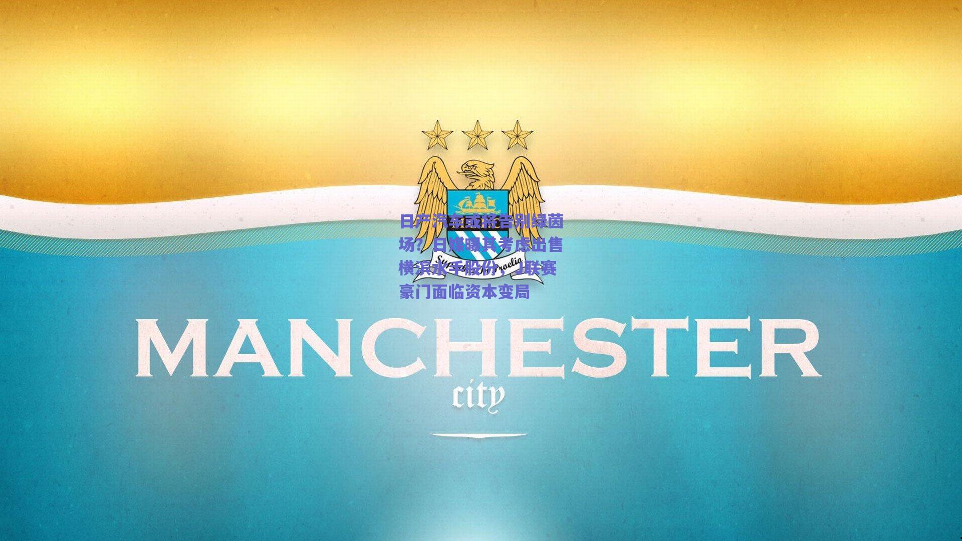 日产汽车或将告别绿茵场？日媒曝其考虑出售横滨水手股份，J联赛豪门面临资本变局