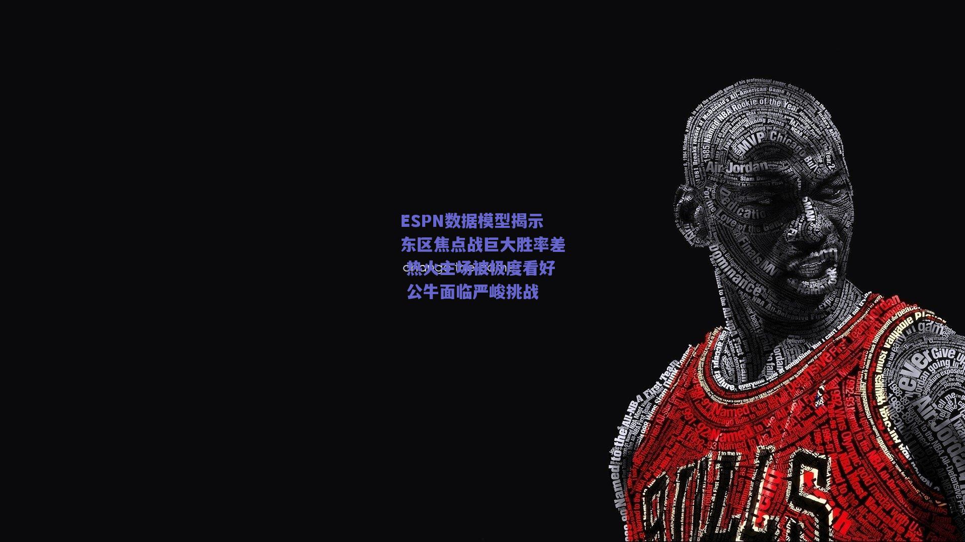 500足彩|ESPN数据模型揭示东区焦点战巨大胜率差 热火主场被极度看好 公牛面临严峻挑战